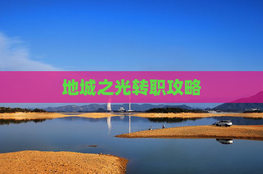 地城之光转职攻略 地城之光转职攻略