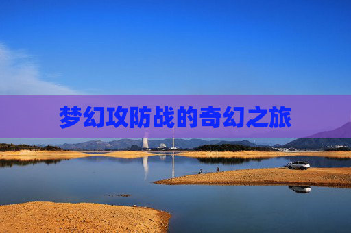 梦幻攻防战的奇幻之旅 梦幻攻防战的奇幻之旅