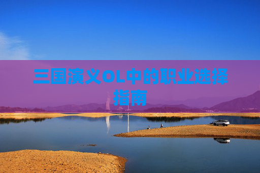 三国演义OL中的职业选择指南 三国演义OL中的职业选择指南