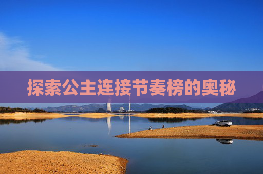 探索公主连接节奏榜的奥秘 探索公主连接节奏榜的奥秘
