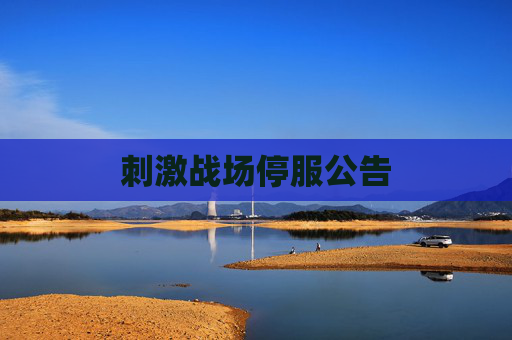 刺激战场停服公告 刺激战场停服公告