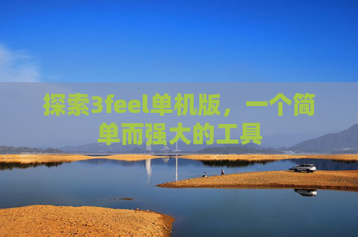 探索3feel单机版，一个简单而强大的工具