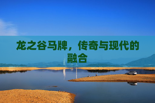 龙之谷马牌,传奇与现代的融合 龙之谷马牌,传奇与现代的融合
