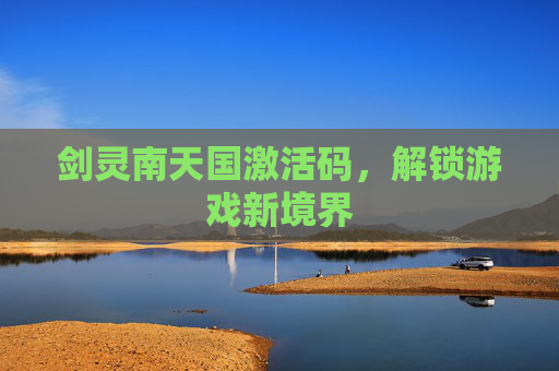 剑灵南天国激活码，解锁游戏新境界