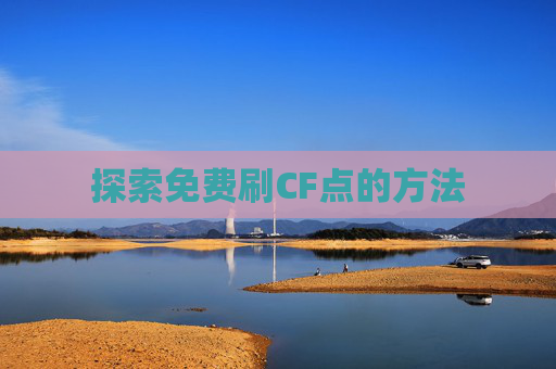 探索免费刷CF点的方法