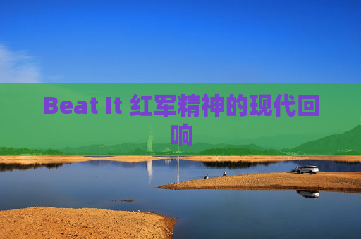 Beat It 红军精神的现代回响 Beat It 红军精神的现代回响