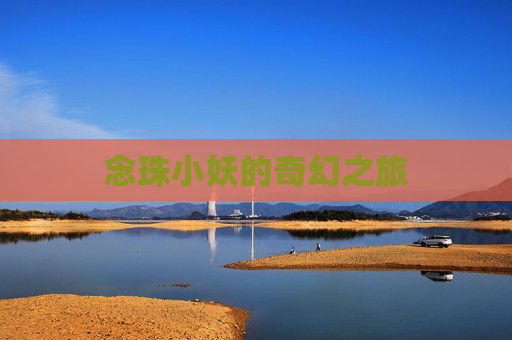 念珠小妖的奇幻之旅 念珠小妖的奇幻之旅