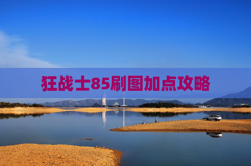狂战士85刷图加点攻略 狂战士85刷图加点攻略