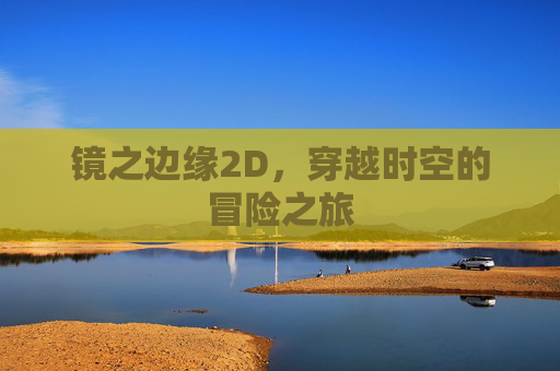 镜之边缘2D,穿越时空的冒险之旅 镜之边缘2D,穿越时空的冒险之旅