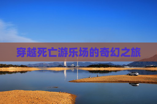 穿越死亡游乐场的奇幻之旅 穿越死亡游乐场的奇幻之旅