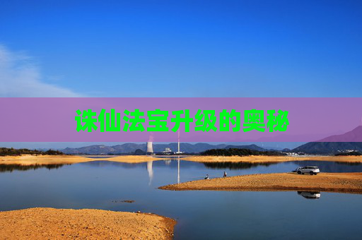 诛仙法宝升级的奥秘 诛仙法宝升级的奥秘