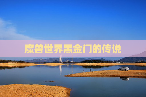 魔兽世界黑金门的传说