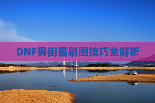 DNF男街霸刷图技巧全解析