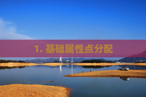 1. 基础属性点分配 1. 基础属性点分配