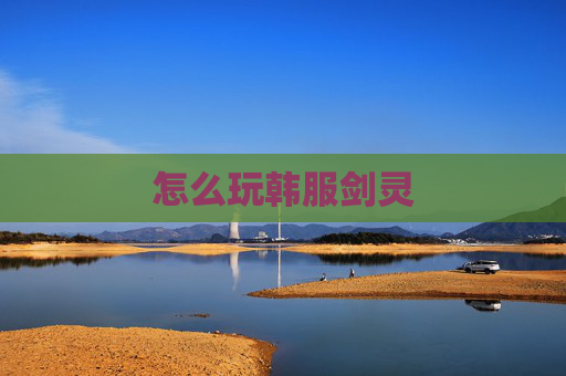 怎么玩韩服剑灵 怎么玩韩服剑灵