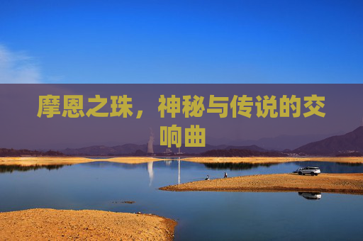 摩恩之珠,神秘与传说的交响曲 摩恩之珠,神秘与传说的交响曲