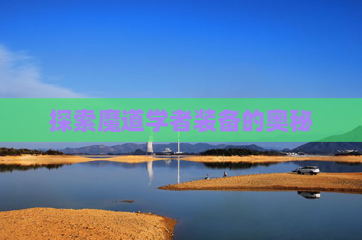 探索魔道学者装备的奥秘 探索魔道学者装备的奥秘