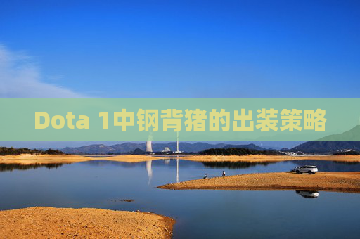 Dota 1中钢背猪的出装策略 Dota 1中钢背猪的出装策略