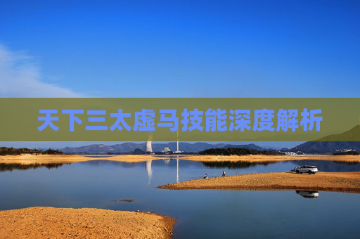 天下三太虚马技能深度解析 天下三太虚马技能深度解析