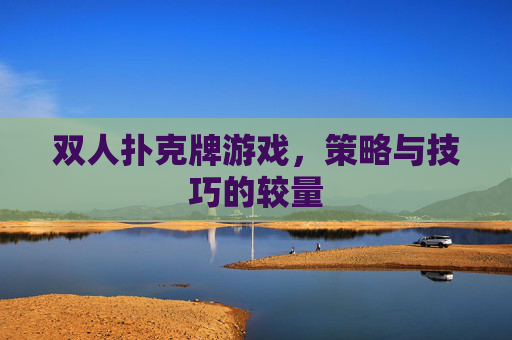 双人扑克牌游戏，策略与技巧的较量