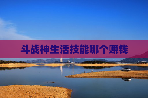 斗战神生活技能哪个赚钱