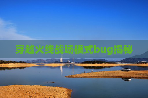 穿越火线战场模式bug揭秘 穿越火线战场模式bug揭秘