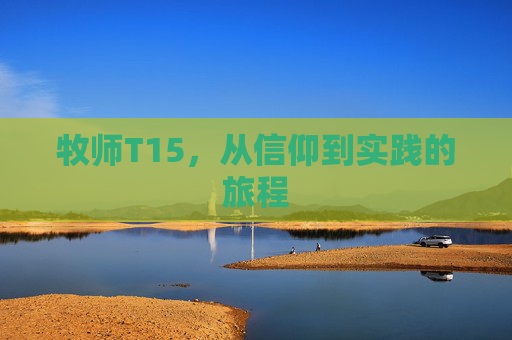 牧师T15,从信仰到实践的旅程 牧师T15,从信仰到实践的旅程