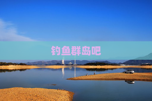 钓鱼群岛吧 钓鱼群岛吧