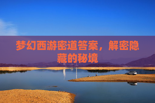 梦幻西游密道答案,解密隐藏的秘境 梦幻西游密道答案,解密隐藏的秘境
