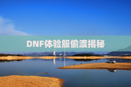 DNF体验服偷渡揭秘 DNF体验服偷渡揭秘