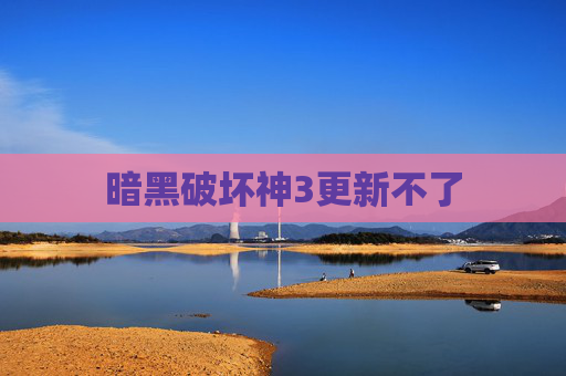 暗黑破坏神3更新不了 暗黑破坏神3更新不了