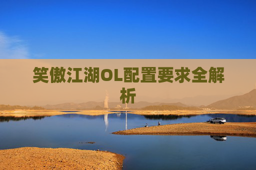 笑傲江湖OL配置要求全解析