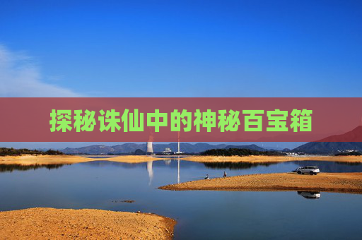 探秘诛仙中的神秘百宝箱 探秘诛仙中的神秘百宝箱
