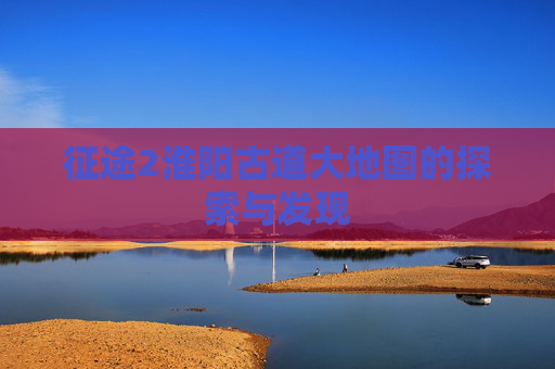 征途2淮阳古道大地图的探索与发现 征途2淮阳古道大地图的探索与发现