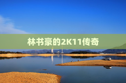 林书豪的2K11传奇 林书豪的2K11传奇