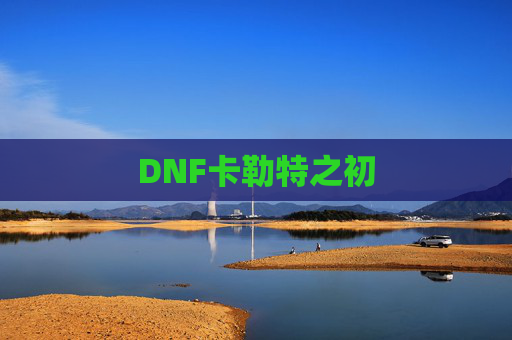 DNF卡勒特之初 DNF卡勒特之初
