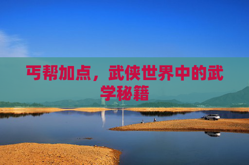 丐帮加点,武侠世界中的武学秘籍 丐帮加点,武侠世界中的武学秘籍
