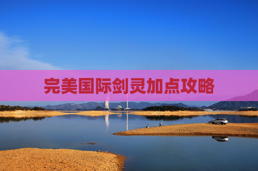 完美国际剑灵加点攻略 完美国际剑灵加点攻略