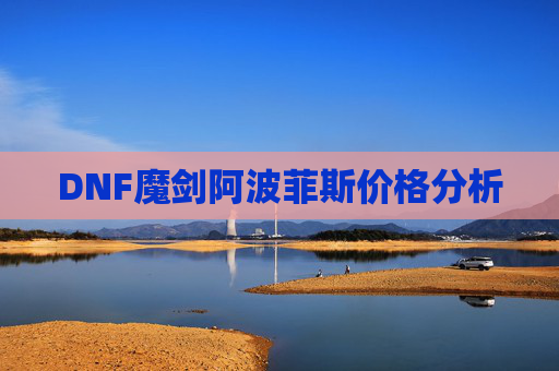 DNF魔剑阿波菲斯价格分析 DNF魔剑阿波菲斯价格分析