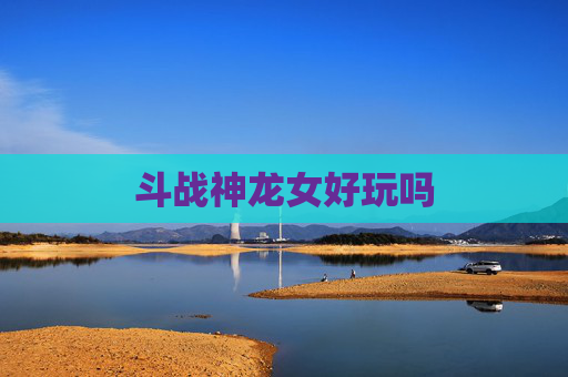 斗战神龙女好玩吗