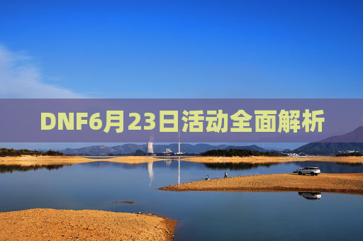 DNF6月23日活动全面解析 DNF6月23日活动全面解析