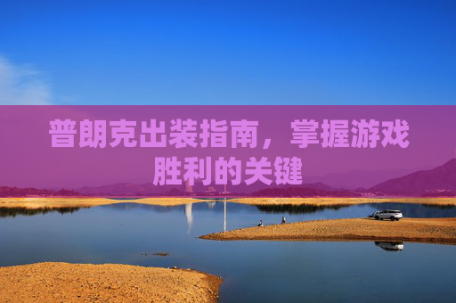 普朗克出装指南,掌握游戏胜利的关键 普朗克出装指南,掌握游戏胜利的关键