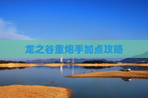 龙之谷重炮手加点攻略 龙之谷重炮手加点攻略