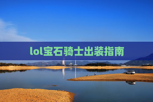 lol宝石骑士出装指南 lol宝石骑士出装指南