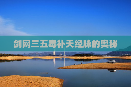 剑网三五毒补天经脉的奥秘 剑网三五毒补天经脉的奥秘