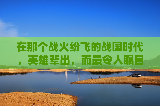 在那个战火纷飞的战国时代,英雄辈出,而最令人瞩目的莫过于那些肝胆相照、生死与共的侠侣。他们的故事,如同璀璨的星辰,照亮了那个时代的夜空,也成为了后世传颂的佳话 在那个战火纷飞的战国时代,英雄辈出,而最令人瞩目的莫过于那些肝胆相照、生死与共的侠侣。他们的故事,如同璀璨的星辰,照亮了那个时代的夜空,也成为了后世传颂的佳话