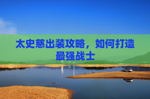 太史慈出装攻略，如何打造最强战士