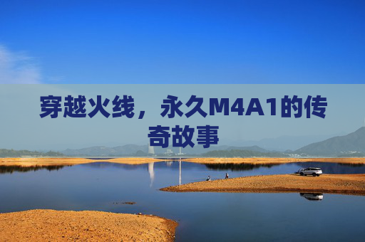 穿越火线,永久M4A1的传奇故事 穿越火线,永久M4A1的传奇故事