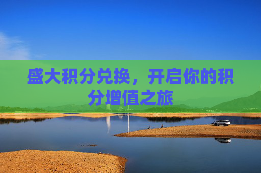 盛大积分兑换,开启你的积分增值之旅 盛大积分兑换,开启你的积分增值之旅