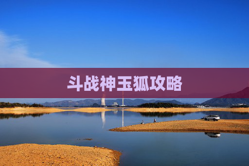 斗战神玉狐攻略 斗战神玉狐攻略